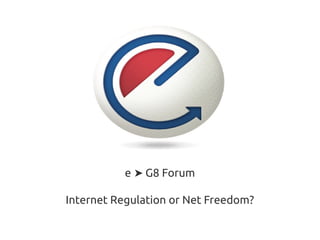e ➤ G8 Forum

Internet Regulation or Net Freedom?
 