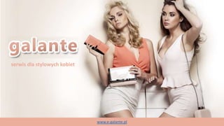 serwis dla stylowych kobiet
www.e-galante.pl
 