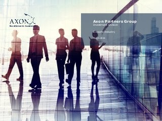 Excellence in business
Axon Partners Group
Investment Division
E-sports Industry
March 2018
 