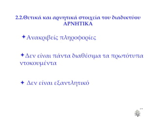2.2.Θετικά και αρνητικά στοιχεία του διαδικτύου ΑΡΝΗΤΙΚΑ Ανακριβείς πληροφορίες Δεν είναι πάντα διαθέσιμα τα πρωτότυπα ντοκουμέντα    Δεν είναι εξαντλητικό  