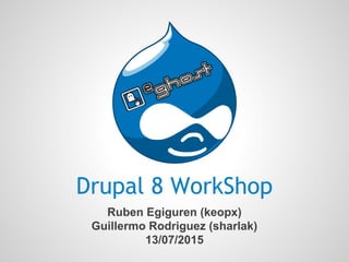 Drupal 8 WorkShop
Ruben Egiguren (keopx)
Guillermo Rodriguez (sharlak)
13/07/2015
 