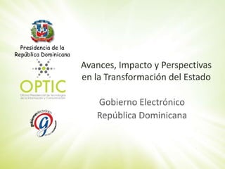 Avances, Impacto y Perspectivas en la Transformación del Estado Gobierno Electrónico República Dominicana 