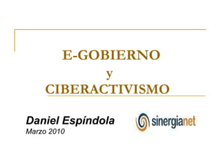 E-GOBIERNO y  CIBERACTIVISMO Daniel Espíndola Marzo 2010 