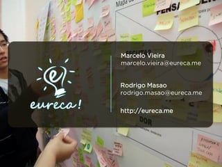 Rodrigo Masao
rodrigo.masao@eureca.me
http://eureca.me
Marcelo Vieira
marcelo.vieira@eureca.me
 