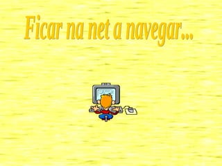 Ficar na net a navegar... 