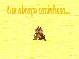 Um abraço carinhoso... 