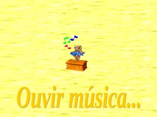 Ouvir música... 