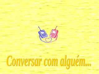 Conversar com alguém... 