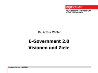 Donau Uni Krems 1.10.2009 Dr. Arthur Winter E-Government 2.0 Visionen und Ziele 