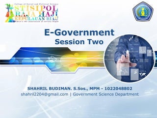 LOGO 
E-GovernmentSession Two 
SHAHRIL BUDIMAN. S.Sos., MPM -1022048802 
shahril2204@gmail.com | Government Science Department  