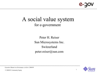 A social value system for e-government  Peter H. Reiser Sun Microsystems Inc. Switzerland [email_address] 
