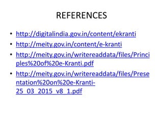 REFERENCES
• http://digitalindia.gov.in/content/ekranti
• http://meity.gov.in/content/e-kranti
• http://meity.gov.in/writereaddata/files/Princi
ples%20of%20e-Kranti.pdf
• http://meity.gov.in/writereaddata/files/Prese
ntation%20on%20e-Kranti-
25_03_2015_v8_1.pdf
 