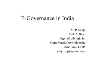 E-Governance in India M. P. Satija Prof  & Head Dept. of Lib. Inf. Sc. Guru Nanak Dev University Amritsar-143005 [email_address] 