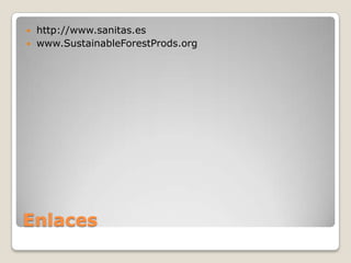 Enlaces
 http://www.sanitas.es
 www.SustainableForestProds.org
 