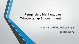 Pengertian, Manfaat, dan
Tahap – tahap E-government
Mohammad Fitra Mokodompit
16021106074
 