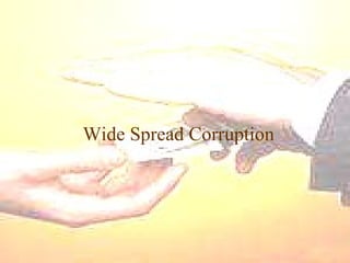 Wide Spread Corruption 