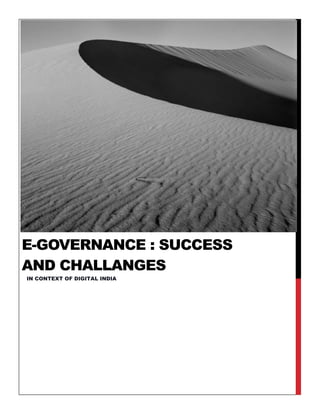 E-GOVERNANCE : SUCCESS
AND CHALLANGES
IN CONTEXT OF DIGITAL INDIA
 