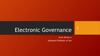 Electronic Governance
Arun Verma ©
Assistant Professor of law
1
 