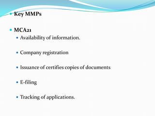  Key MMPs
 MCA21
 Availability of information.
 Company registration
 Issuance of certifies copies of documents
 E-filing
 Tracking of applications.
 
