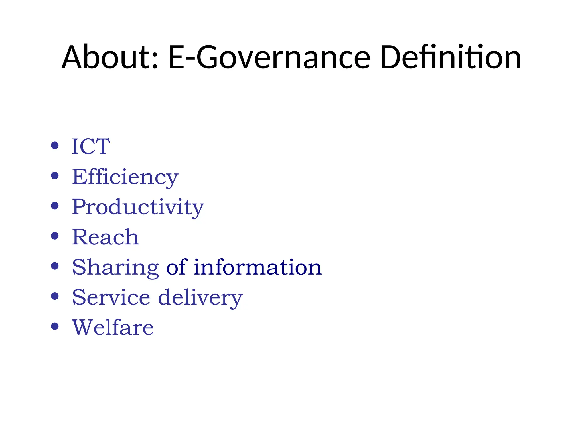 About: E-Governance Definition
• ICT
• Efficiency
• Productivity
• Reach
• Sharing of information
• Service delivery
• Welfare
 