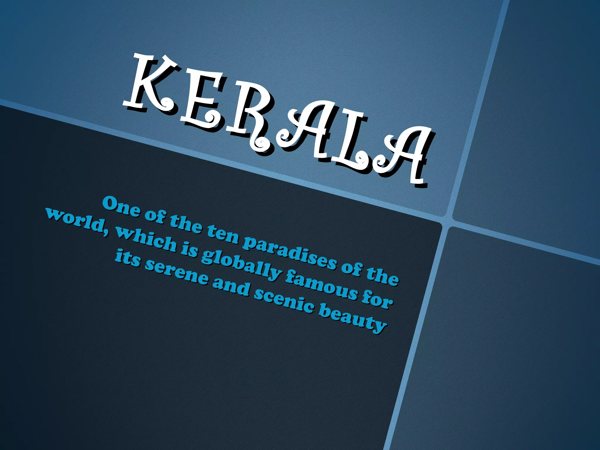 One of the ten paradises of the
One of the ten paradises of the
world, which is globally famous for
world, which is globally famous for
its serene and scenic beauty
its serene and scenic beauty
KERALA
KERALA
 
