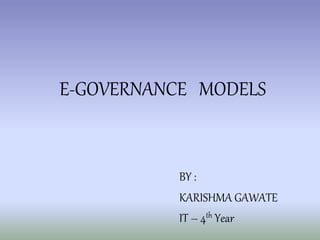 BY :
KARISHMA GAWATE
IT – 4th Year
E-GOVERNANCE MODELS
 