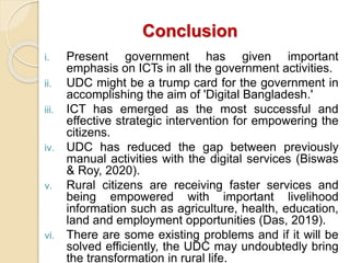 Conclusion
i. Present government has given important
emphasis on ICTs in all the government activities.
ii. UDC might be a...