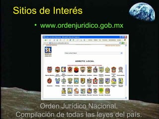 Sitios de Interés www.ordenjuridico.gob.mx Orden Jurídico Nacional. Compilación de todas las leyes del país. 