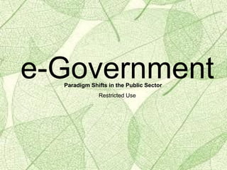 e-Government
Restricted Use
Paradigm Shifts in the Public Sector
 
