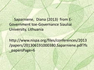 Saparniene, Diana (2013) from E-
Government toe-Governance Siauliai
University, Lithuania
http://www.nispa.org/files/conferences/2013
/papers/201306191000380.Saparniene.pdf?fs
_papersPage=6
 