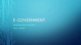 E-GOVERNMENT
ANUGERASURYA P SUTIMIN
16021106086
 