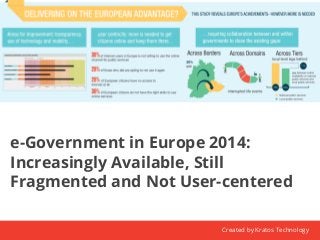 e-Government in Europe 2014: 
Increasingly Available, Still 
Fragmented and Not User-centered 
Created by Kratos Technology 
 