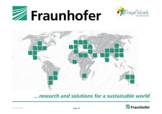 …research and solutions for a sustainable world

© Fraunhofer                  Folie 14
 