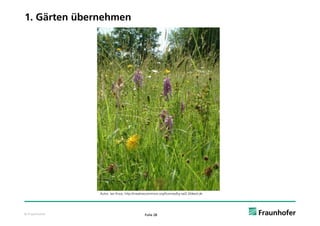 1. Gärten übernehmen




               Autor: Ian Knox, http://creativecommons.org/licenses/by-sa/2.0/deed.de




© Fraunhofer                                 Folie 28
 
