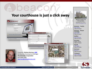 Your courthouse is just a click away

Presenter: Andrew Harrison, GISP
GIS Business Development Manager
The Schneider Corporation
(317) 826-7393
aharrison@schneidercorp.com

 