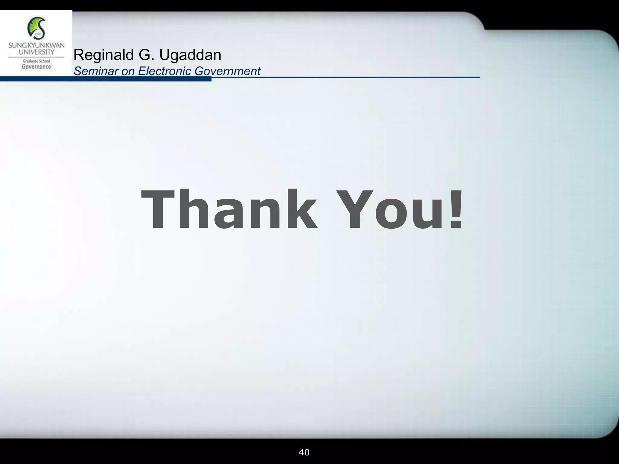 Reginald G. Ugaddan
Seminar on Electronic Government




           Thank You!



                                   40
 