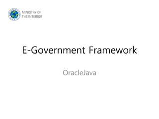E-Government Framework
OracleJava
 