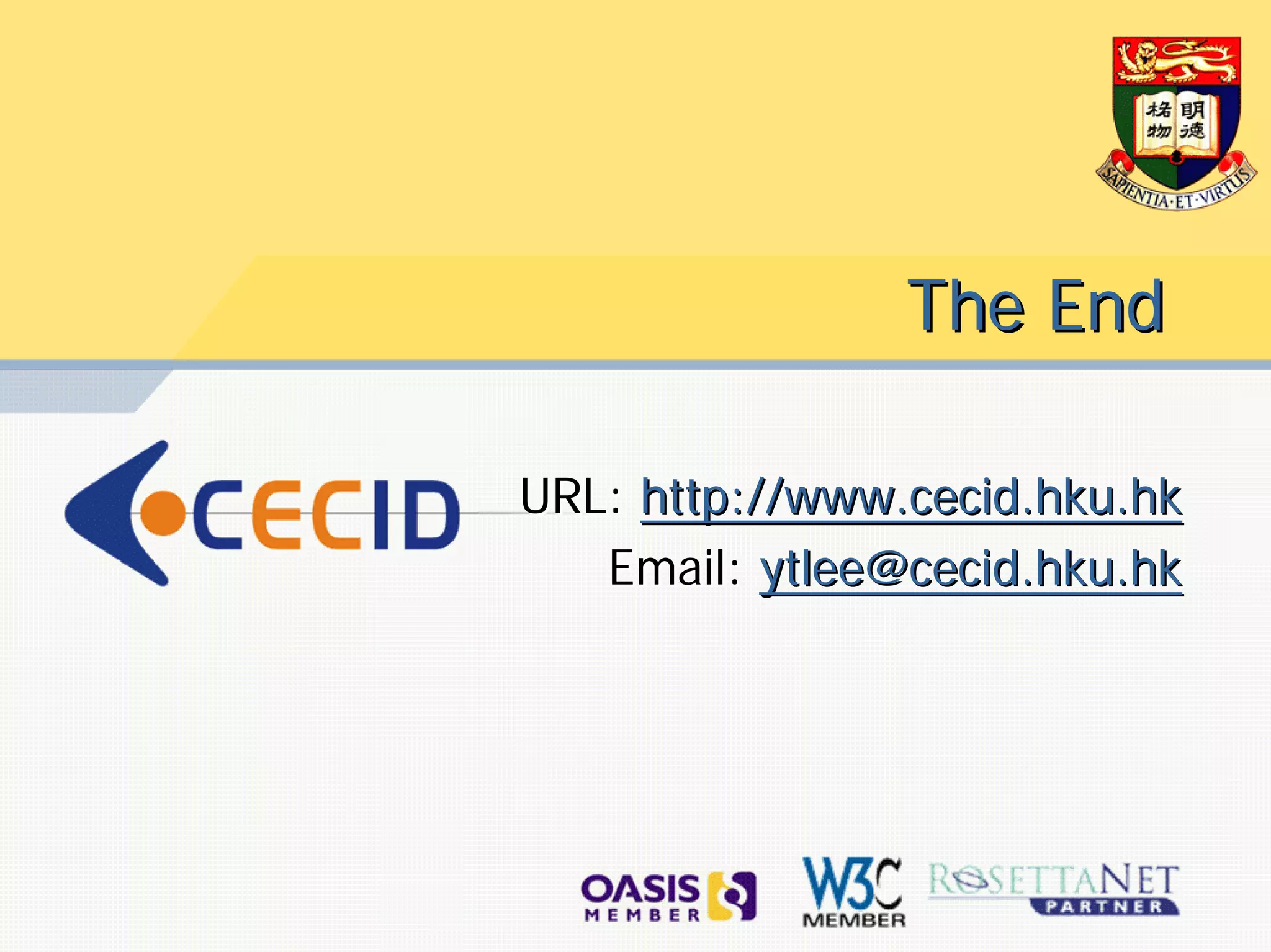 The End

URL: http://www.cecid.hku.hk
   Email: ytlee@cecid.hku.hk
 