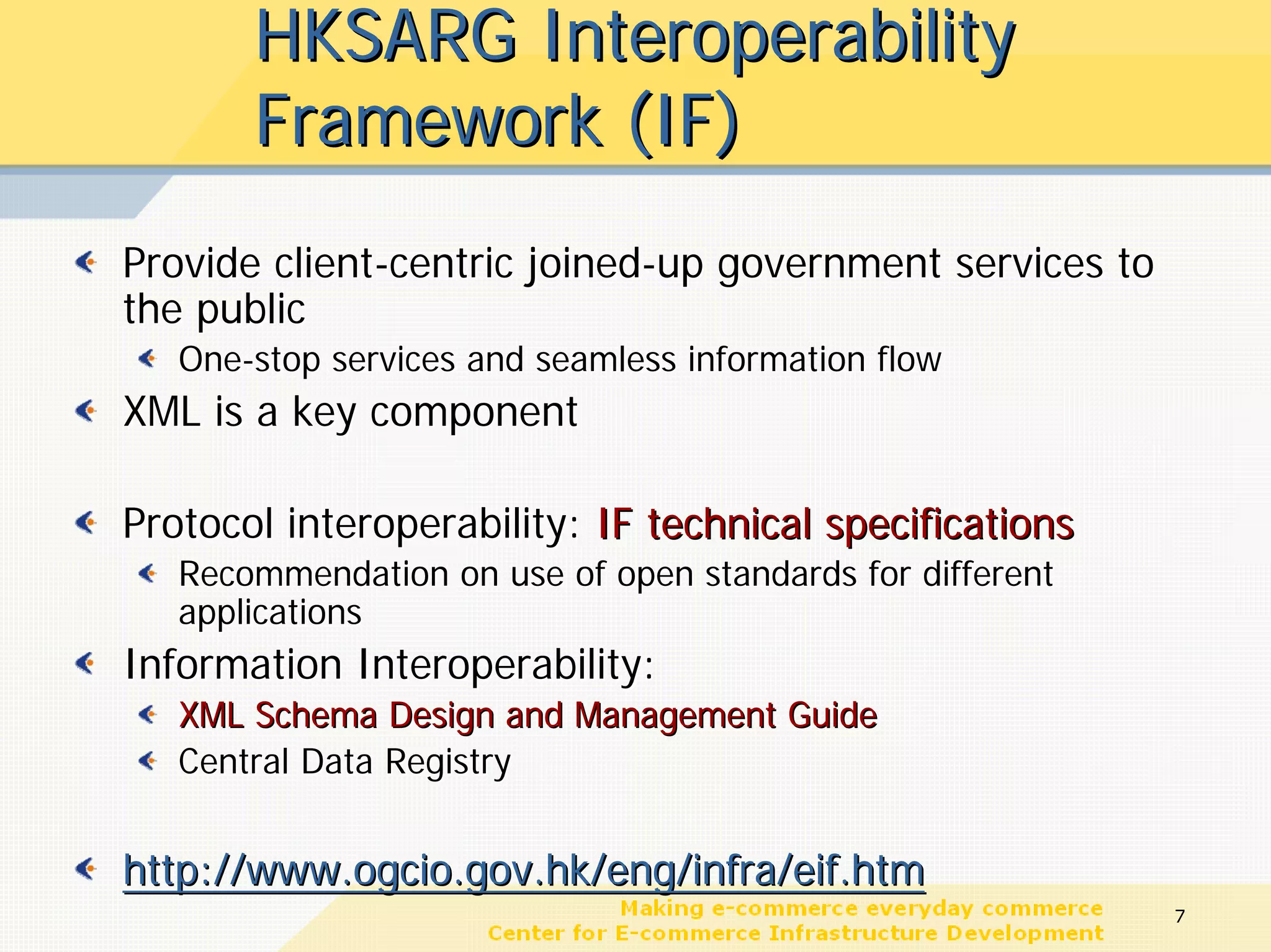 HKSARG Interoperability
       Framework (IF)
Provide client-centric joined-up government services to
the public
   One-stop services and seamless information flow
XML is a key component

Protocol interoperability: IF technical specifications
   Recommendation on use of open standards for different
   applications
Information Interoperability:
   XML Schema Design and Management Guide
   Central Data Registry


http://www.ogcio.gov.hk/eng/infra/eif.htm
                                                           7
 