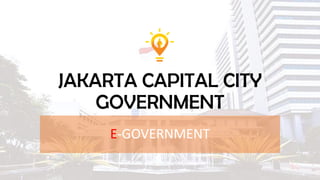 JAKARTA CAPITAL CITY
GOVERNMENT
E-GOVERNMENT
 