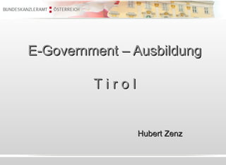 E-Government – Ausbildung T i r o l Hubert Zenz 