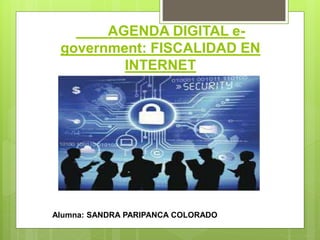 AGENDA DIGITAL e-
government: FISCALIDAD EN
INTERNET
Alumna: SANDRA PARIPANCA COLORADO
 