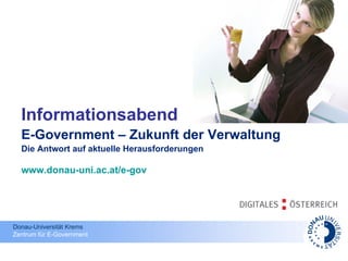 Informationsabend E-Government – Zukunft der Verwaltung Die Antwort auf aktuelle Herausforderungen www.donau-uni.ac.at/e-gov 