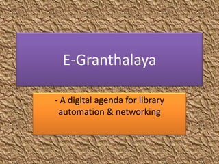 E-Granthalaya
- A digital agenda for library
automation & networking

 