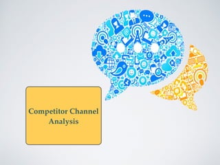 Competitor Channel
Analysis
 