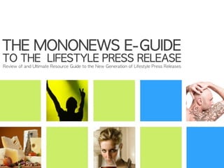 THE	 MONONEWS	 E-GUIDE	 
Review	 of	 and	 Ultimate	 Resource	 Guide	 to	 the	 New	 Generation	 of	 Lifestyle	 Press	 Releases
TO	 THE	 	 LIFESTYLE	 PRESS	 RELEASE

 