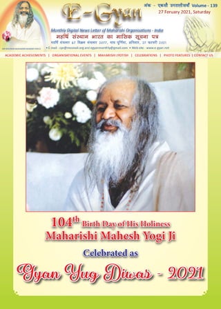 1
E-Gyan, Monthly Newsletter
Saturday, 27 February 2021
104th
Birth Day of His Holiness
Maharishi Mahesh Yogi Ji
Celebrated as
Gyan Yug Diwas - 2021
 