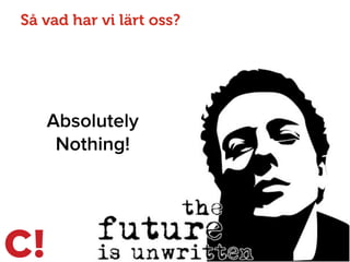 Så vad har vi lärt oss?
8
Absolutely
Nothing!
 