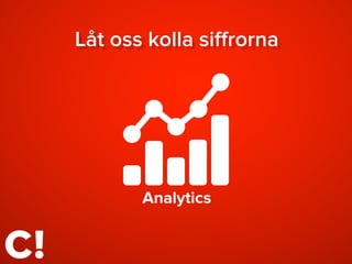 Låt oss kolla siﬀrorna
Analytics
 