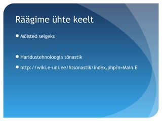 Räägime ühte keelt
Mõisted selgeks
Haridustehnoloogia sõnastik
http://wiki.e-uni.ee/htsonastik/index.php?n=Main.E
 